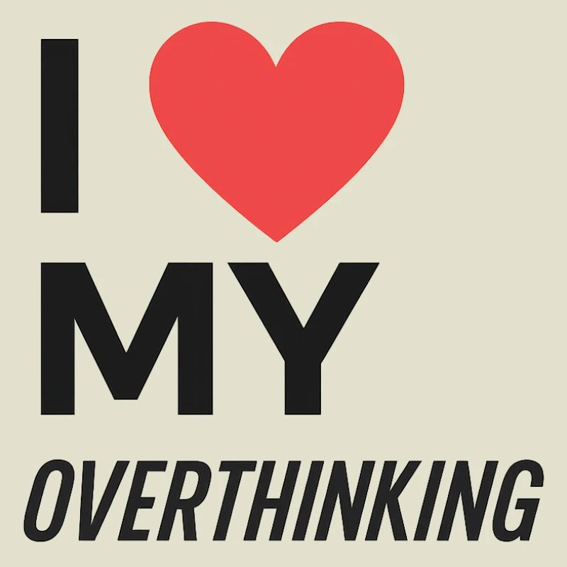 I Love My Overthinking