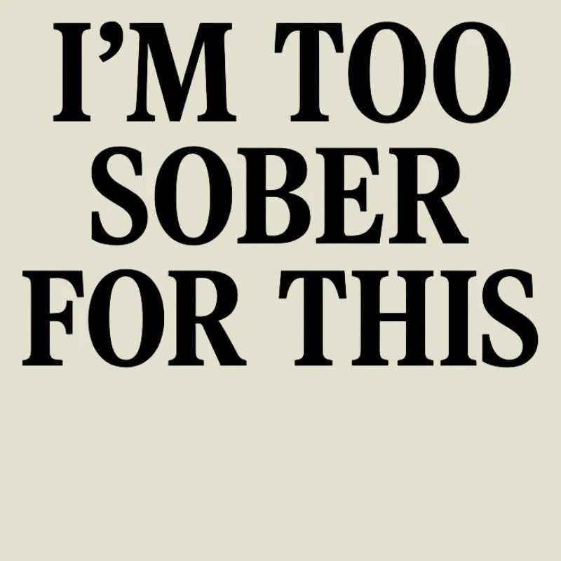 I'm too sober for this