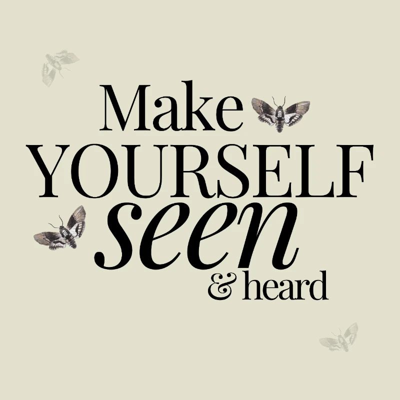 Make Yourself Seen & Heard