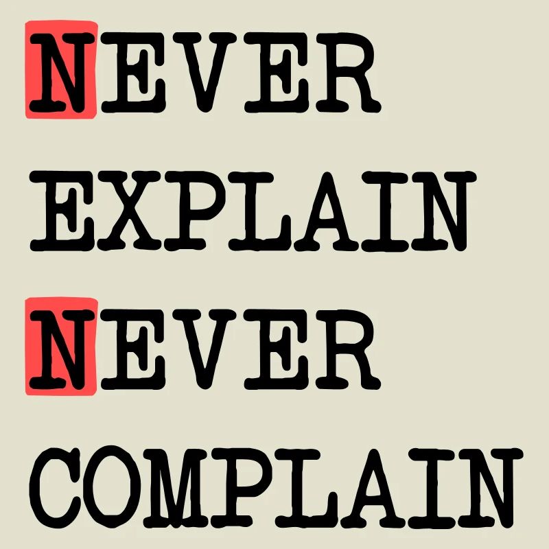 Never Explain – Never Complain, cool life motto