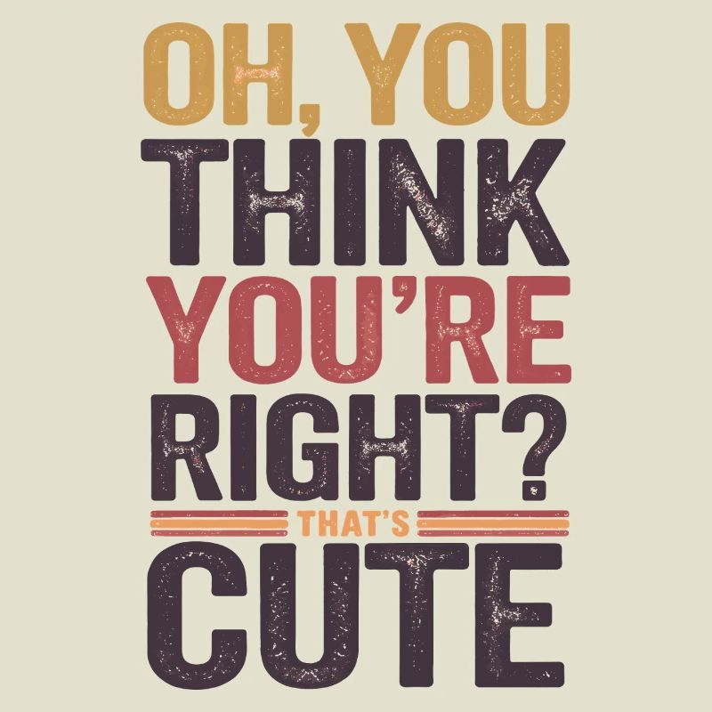 Oh, vous pensez que vous avez raison ? C’est mignon