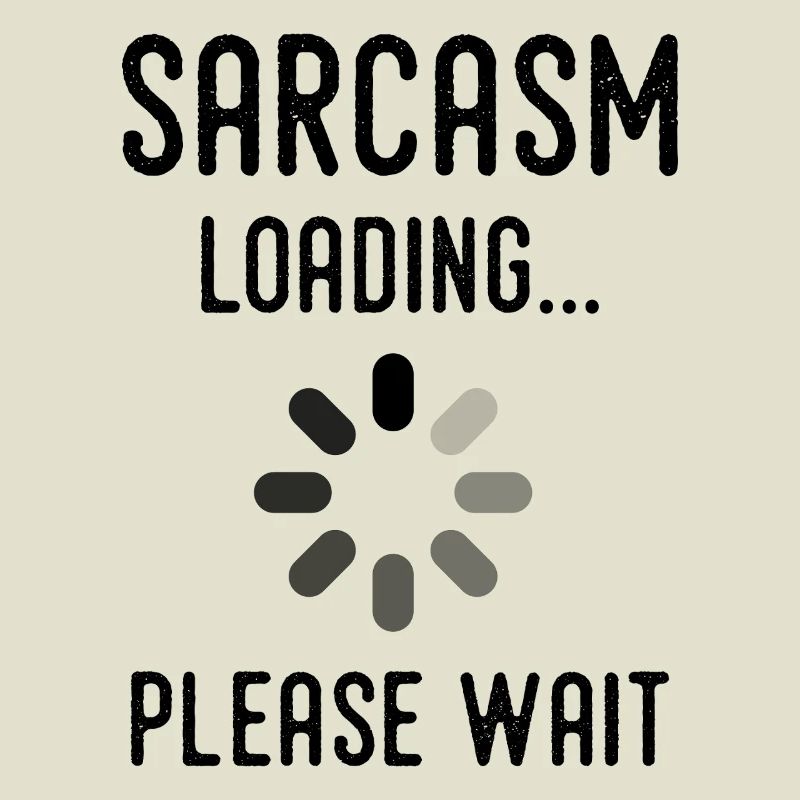 sarcasm loading, please wait