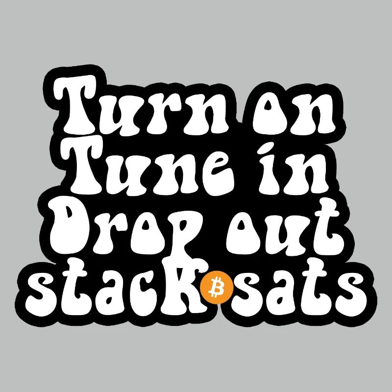 Bitcoin - Turn on Tune in Drop out Stack sats