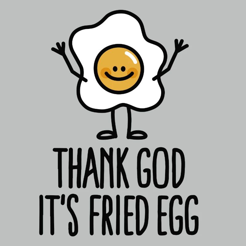 Thank god it's fried egg