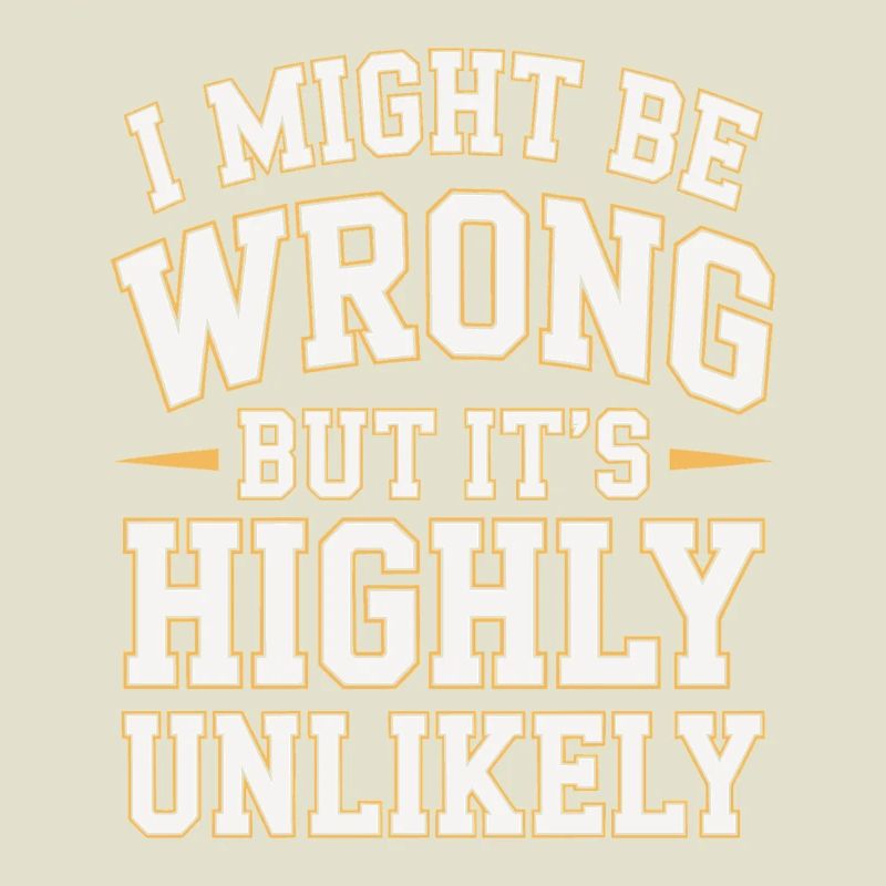 Might Be Wrong But Highly Unlikely Know-It-All
