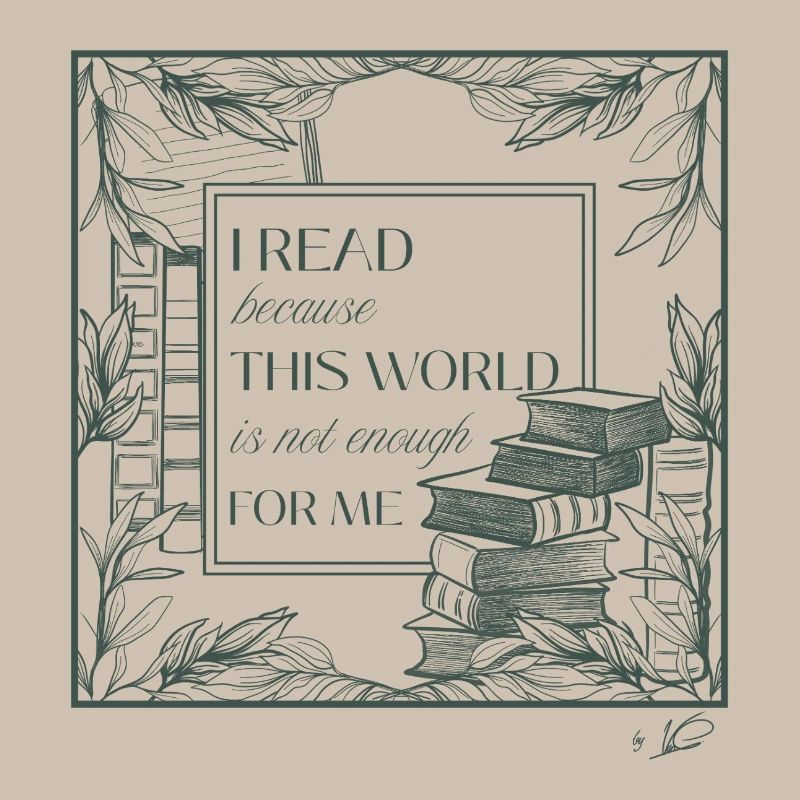 I read because this world is not enough for me