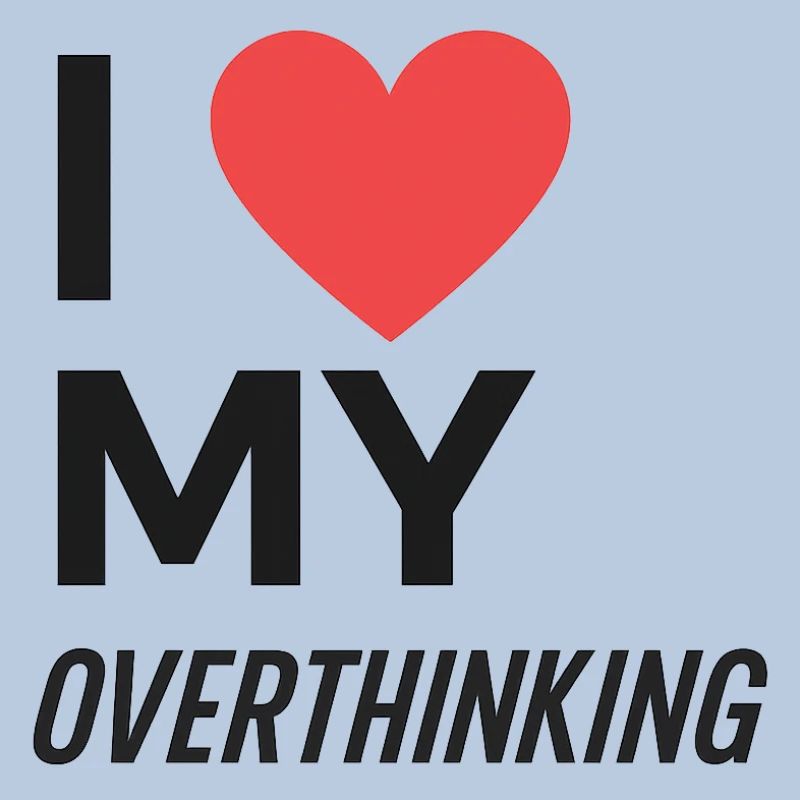 I Love My Overthinking