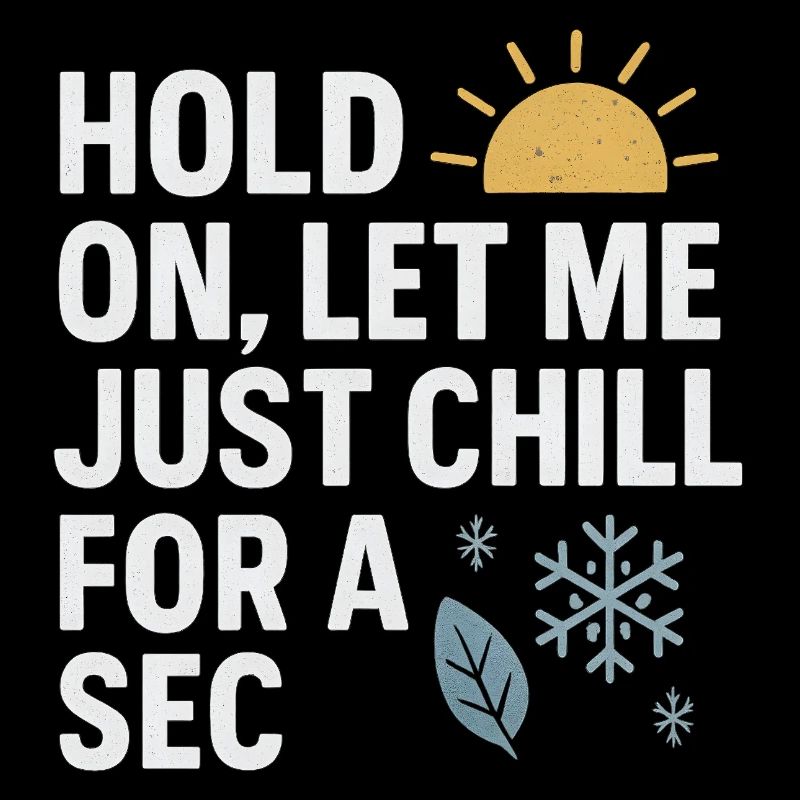 Hold On Let Me Chill For A Sec, Funny Saying 