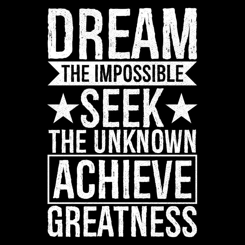 dream the Impossible seek the unknown achieve
