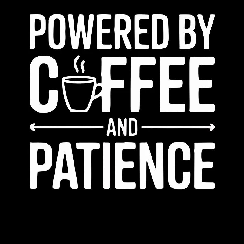 Powered by Coffee and Patience