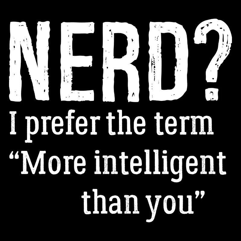 nerd Je préfère le terme plus intelligent que toi