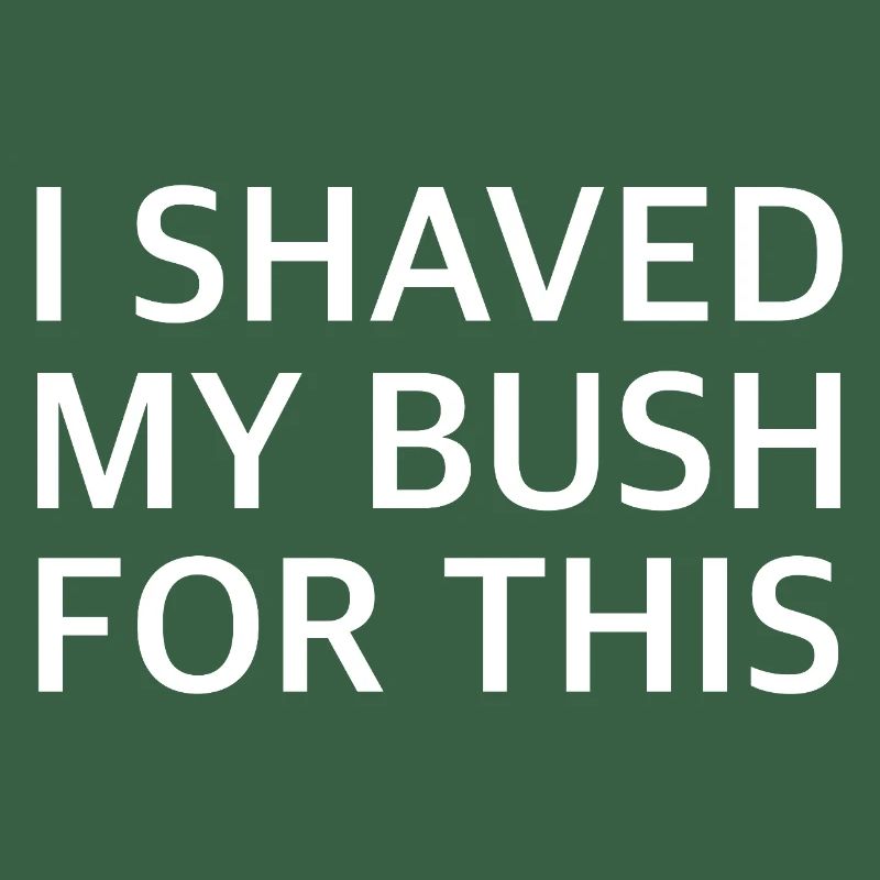 I SHAVED MY BUSH FOR THIS | Sarcasm, provocation