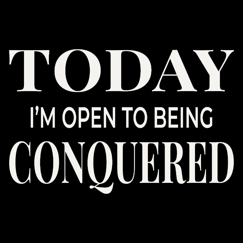 Today I’m Open to Being Conquered