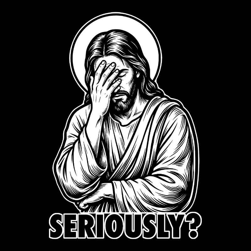 Seriously? Jesus Facepalm - Funny Sarcastic Meme