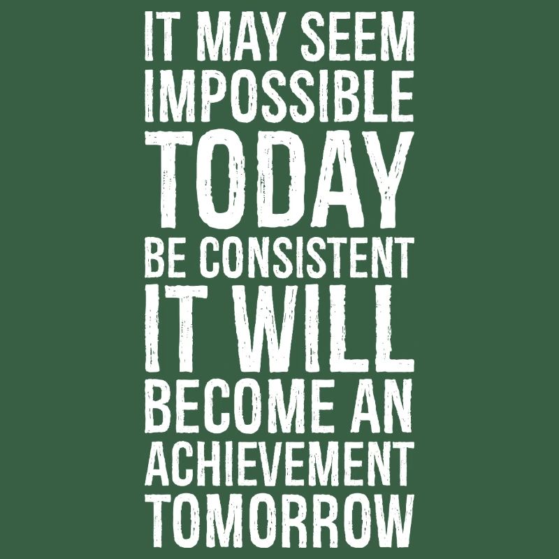 it may seem impossible today be consistent it