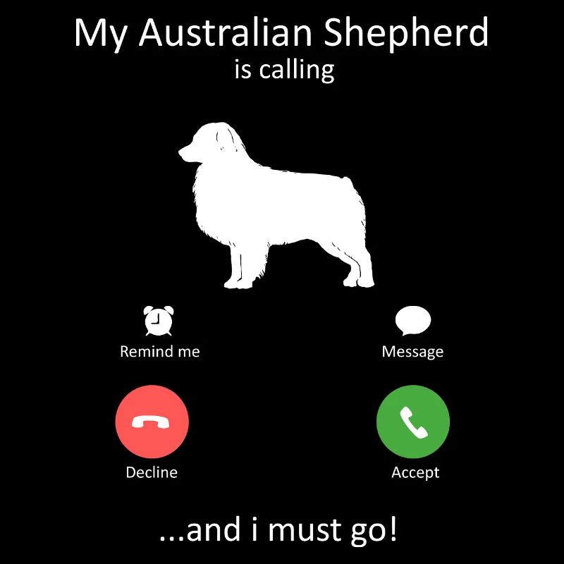 My Australian Shepherd Is Calling Must Go Art
