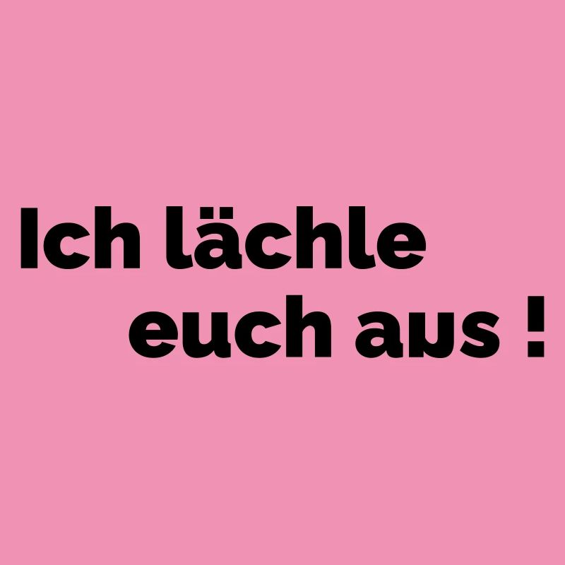Ich laechle euch aus