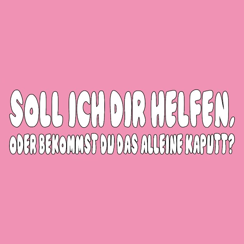 soll ich dir helfen, oder bekommst du das alleine 