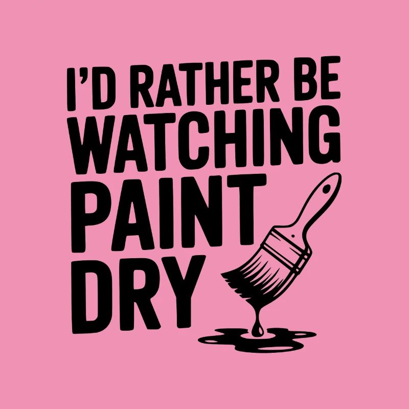 I'd Rather Be Watching Paint Dry