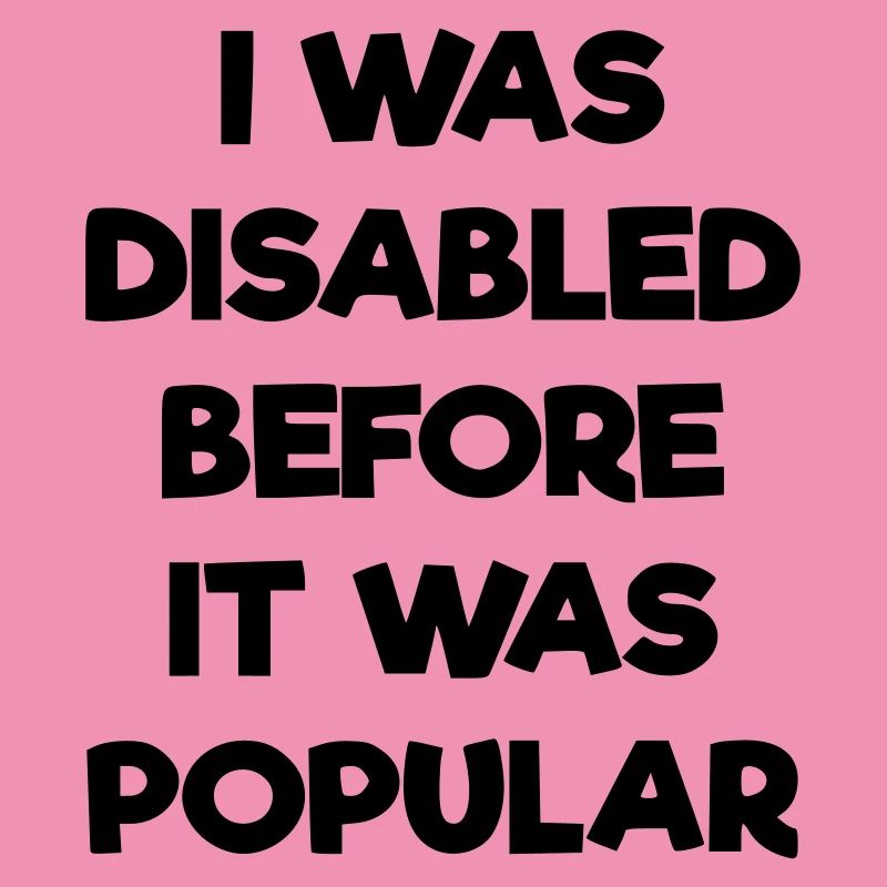 I was disabled even before it became popular #