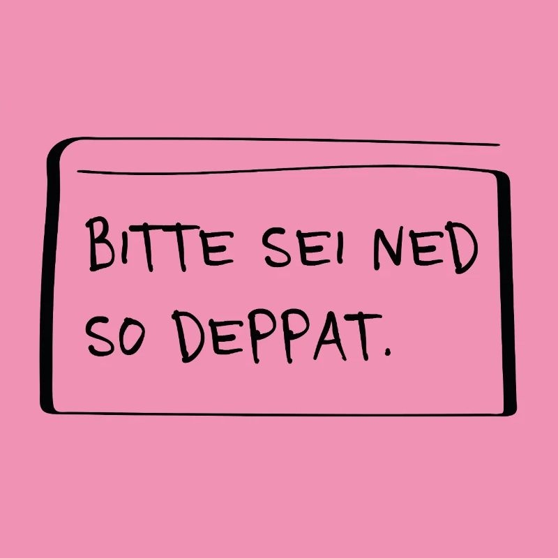 Bitte sei ned so deppat – Frecher Dialekt Spruch
