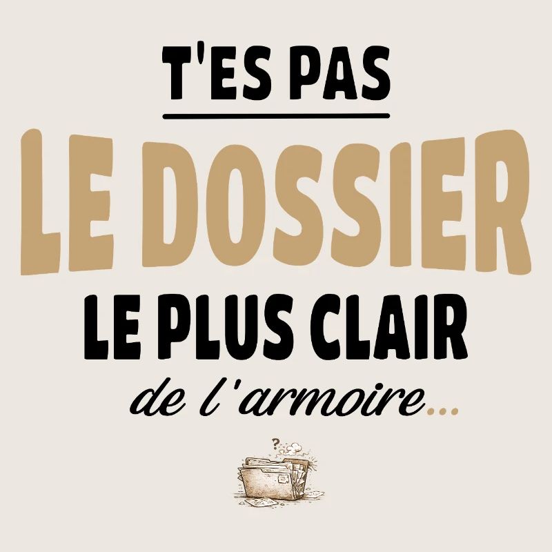 T’es pas le dossier le plus clair de l’armoire