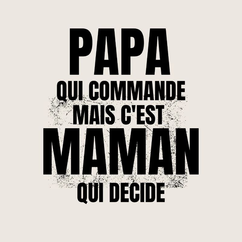 PAPA qui Commande mais C'est maman Qui Decide