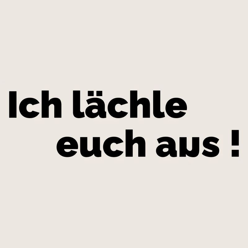 Ich laechle euch aus