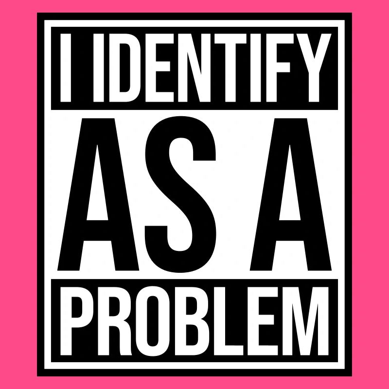 I Identify as a Problem Statement Cheeky Rebellious