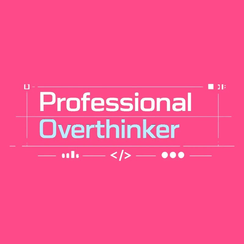Professional OVERTHINKER tech