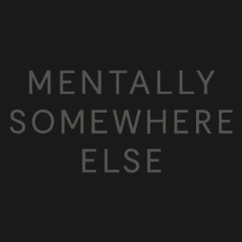 Mentally Somewhere Else