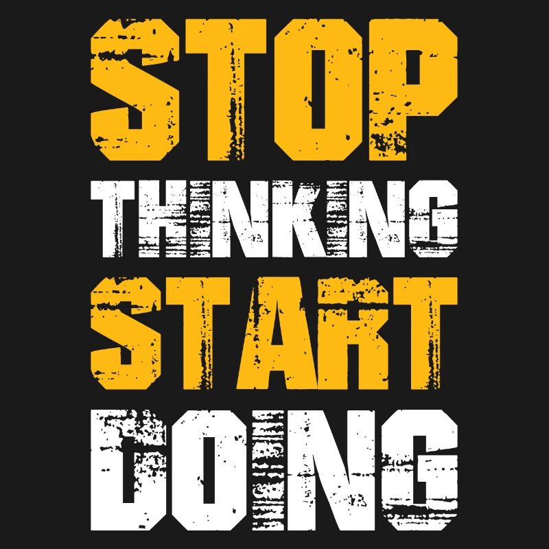 Stop Thinking Start Doing