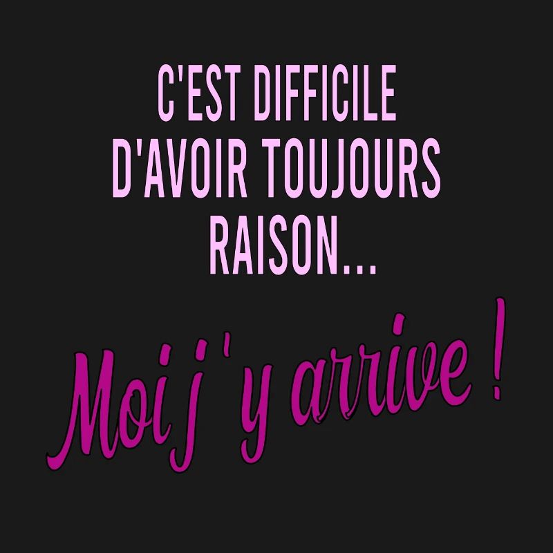 c'est difficile d'avoir toujours raison