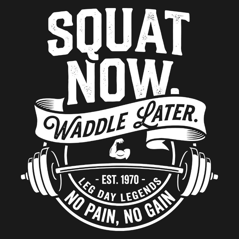 Squat Now Waddle Later