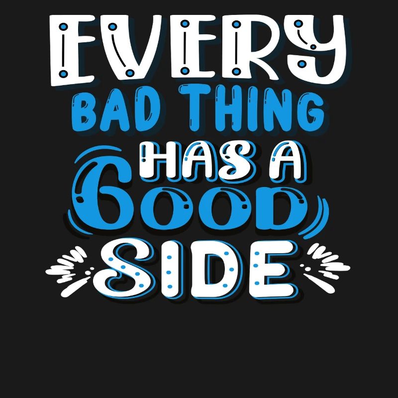 Every bad thing has a good side