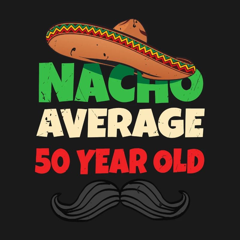 Nacho Average 50 Year Old