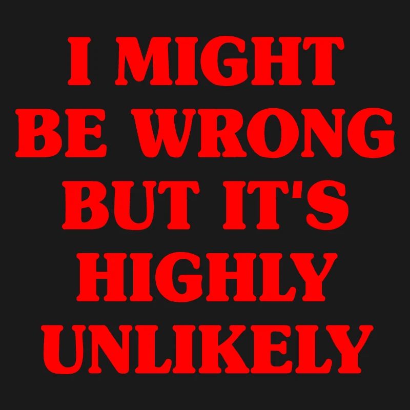 Might Be Wrong But Highly Unlikely Know-It-All