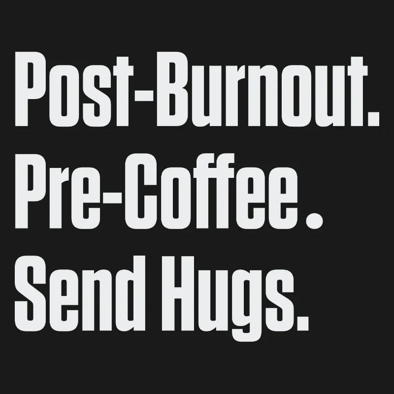 Post-Burnout Pre-Coffee Send Hugs