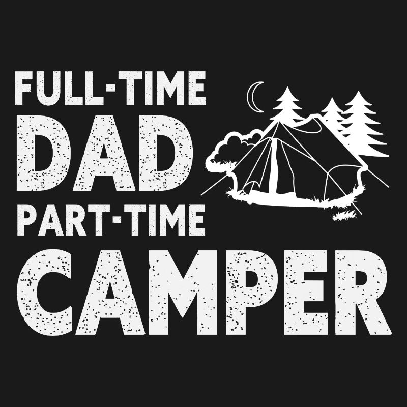 Full-Time Dad Part-Time Camper – Dad Gift