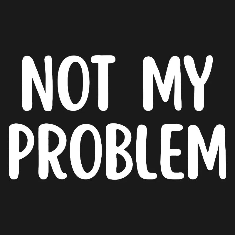Not My Problem Sarcasme drôle Citation
