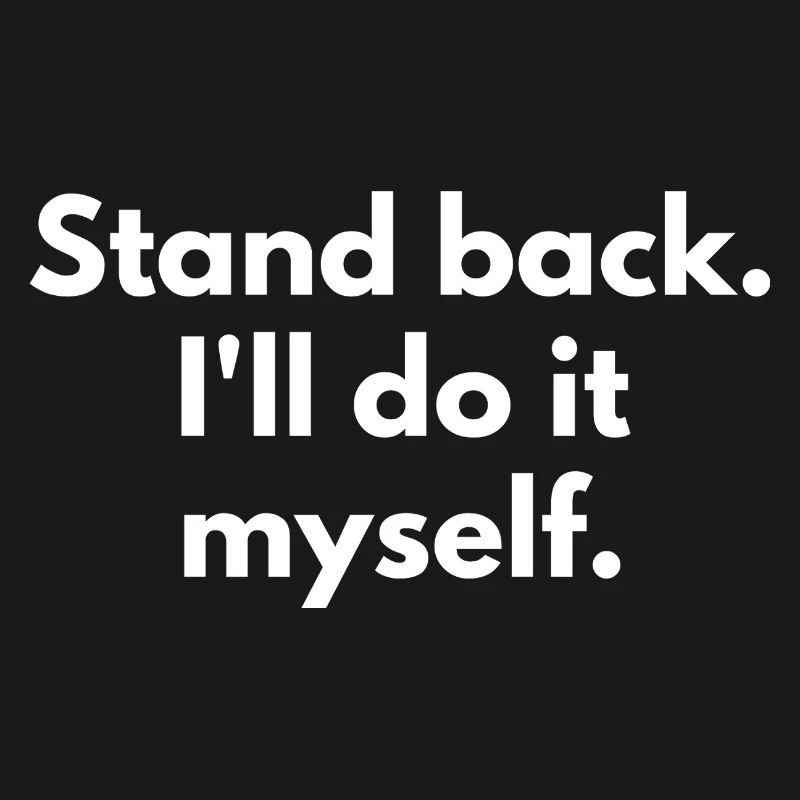 Stand Back I'll Do It Myself