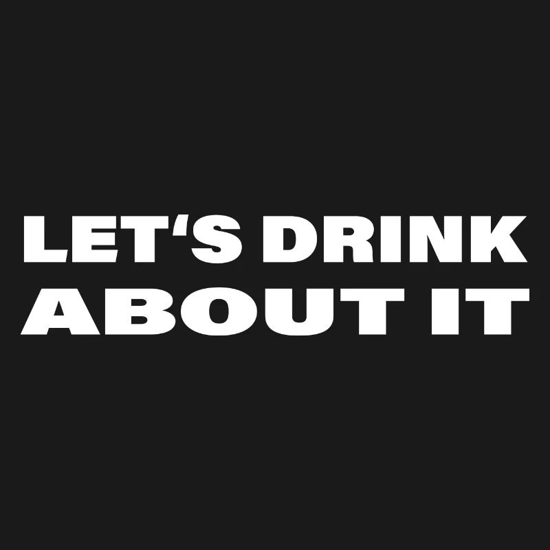 LET'S DRINK ABOUT IT
