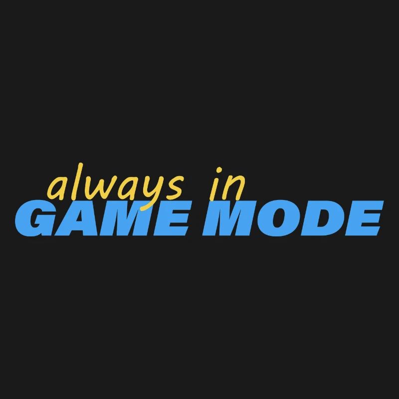 ALWAYS IN GAME MODE