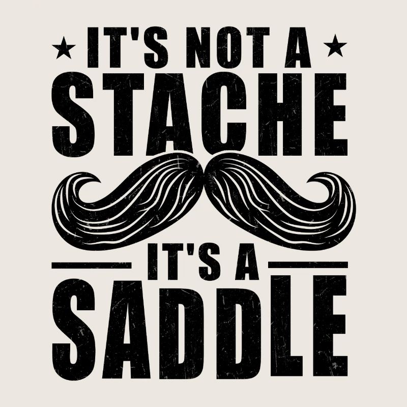 Mustache It's Not A Stache It's A Saddle