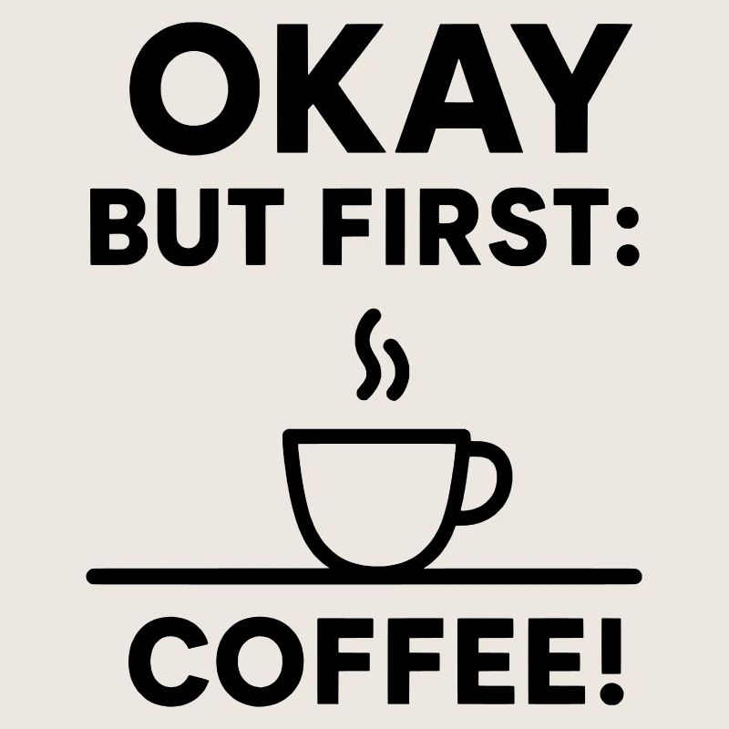 Okay, aber erster Kaffee