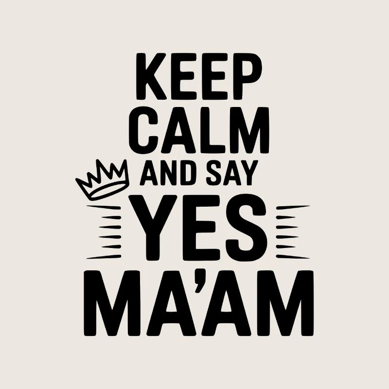 Keep Calm and Say Yes Ma'am