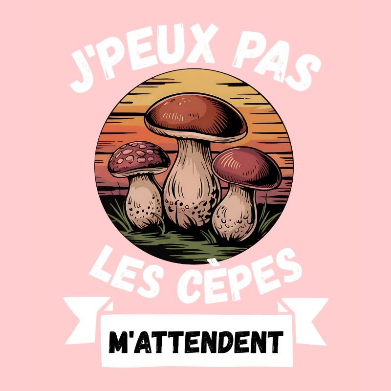 j'peux pas les cèpes m'attendent