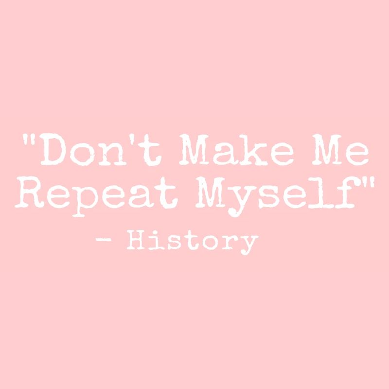 Dont Make Me Repeat Myself History Pun