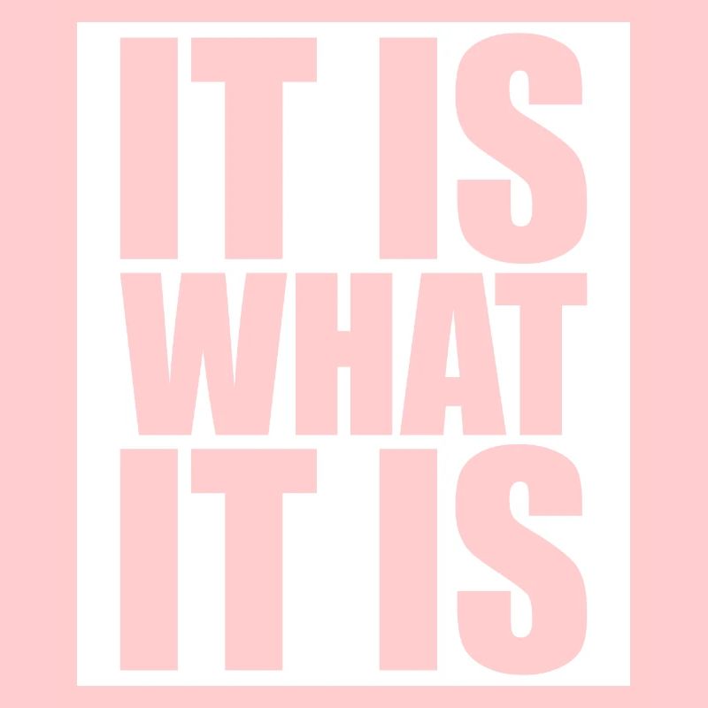 It Is What It Is