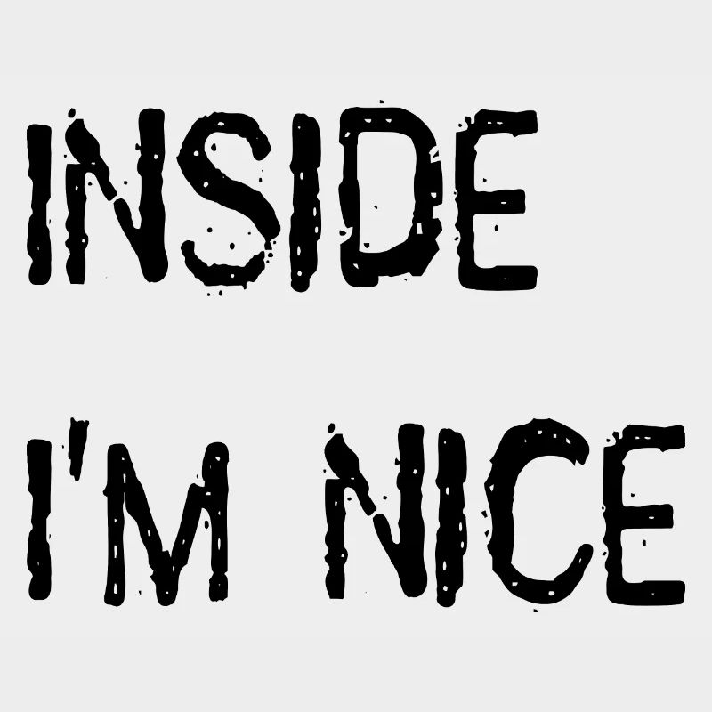 Inside I'm nice.